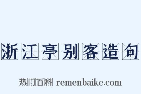 浙江亭别客造句是什么意思的图片